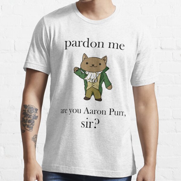 Cute Hamilton Cat Pardon me are you Aaron Purr sir shirt, hoodie