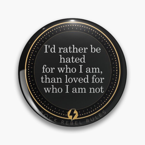 Item preview, I'd rather be hated for who I am, than loved for who I am not. designed and sold by RockRebelRules.