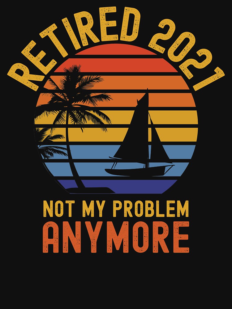Retired 2021 not my problem anymore by ds-4