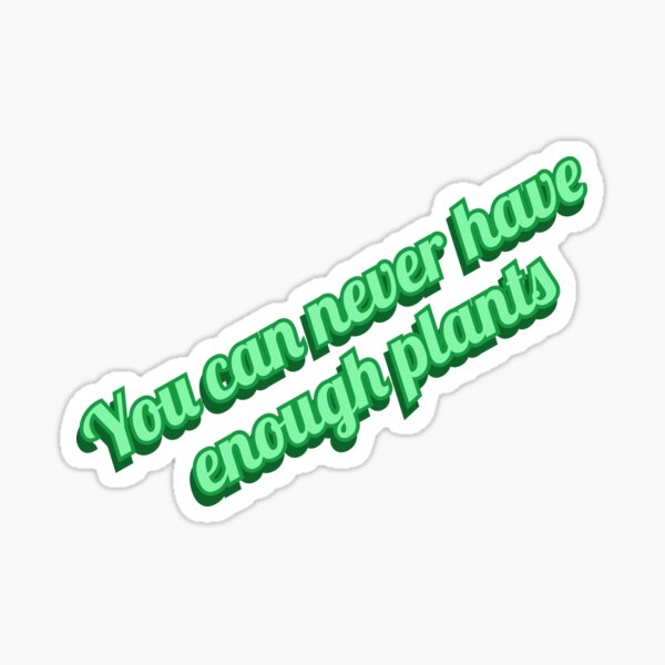"You can never have enough plants slogan " Sticker for Sale by