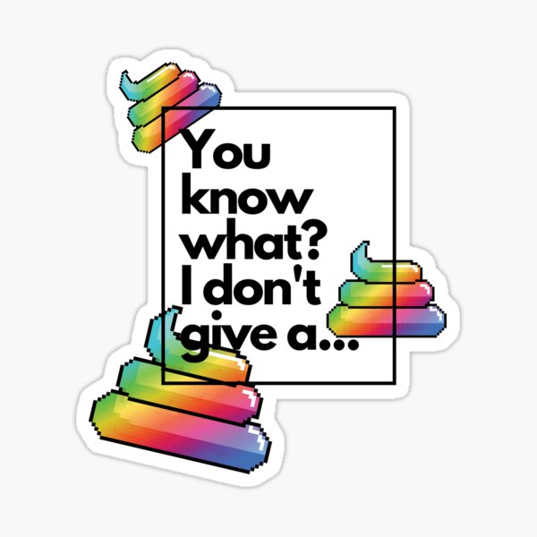 You know what? I don't give a... Sticker