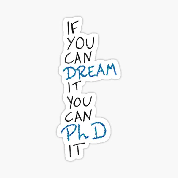 If you can dream it, you can PhD it Sticker
