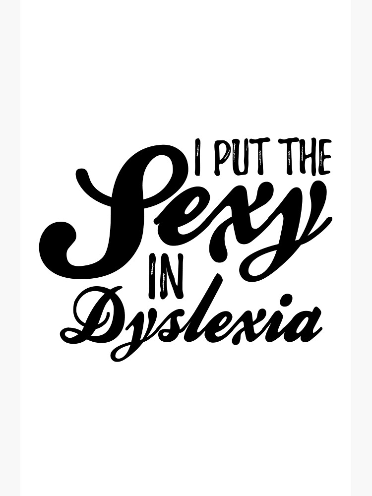 I Put The Sexy In Dyslexia Poster For Sale By Senseofhumour Redbubble 