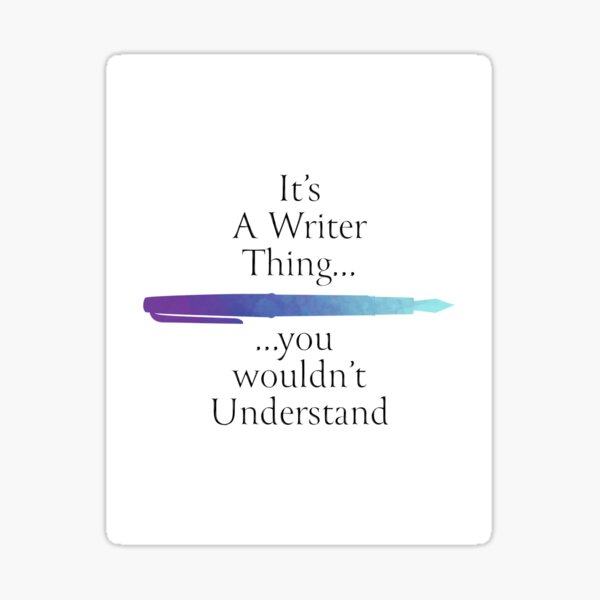 It's a writer thing.... you wouldn't understand Sticker
