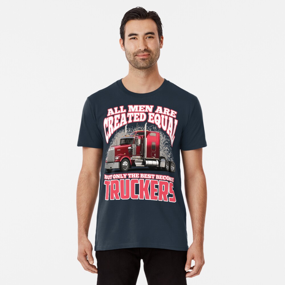 Truck Driver Shirt, All Men Are Born Equal But Only The Best