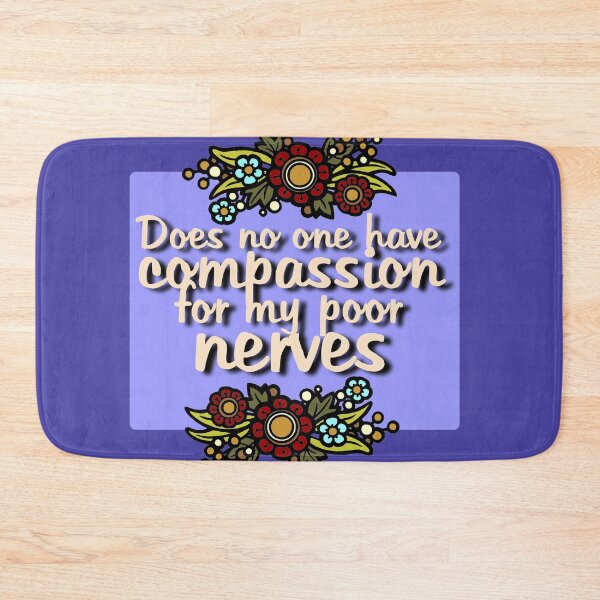 Item preview, Does no one have compassion for my poor nerves? designed and sold by sandpiperstudio.