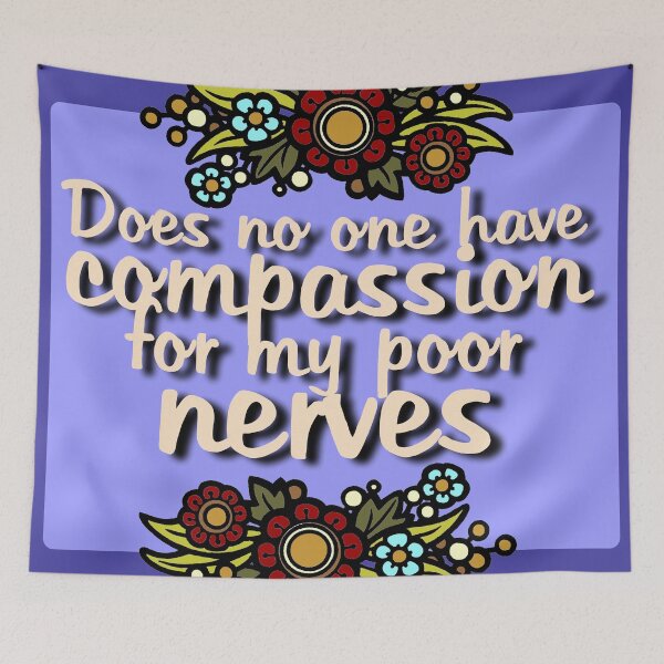 Item preview, Does no one have compassion for my poor nerves? designed and sold by sandpiperstudio.