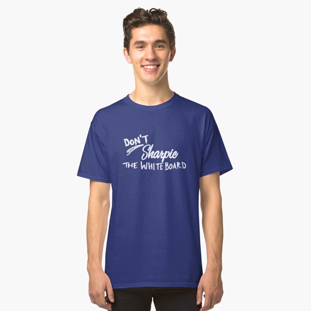 Don't Sharpie the Whiteboard Classic T-Shirt