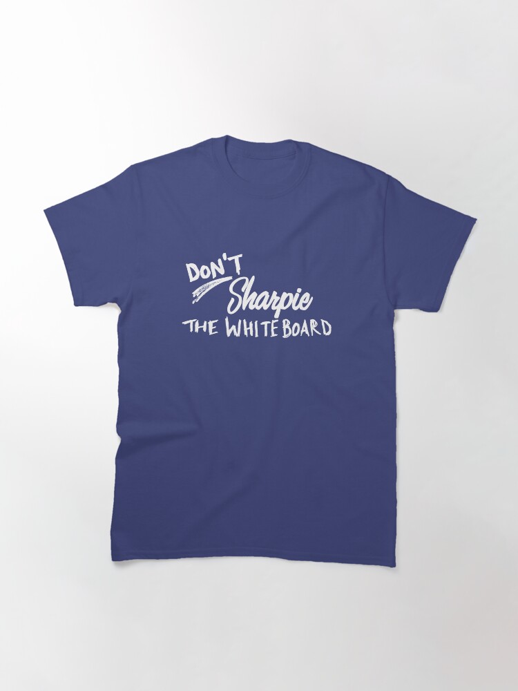 Alternate view of Don't Sharpie the Whiteboard Classic T-Shirt