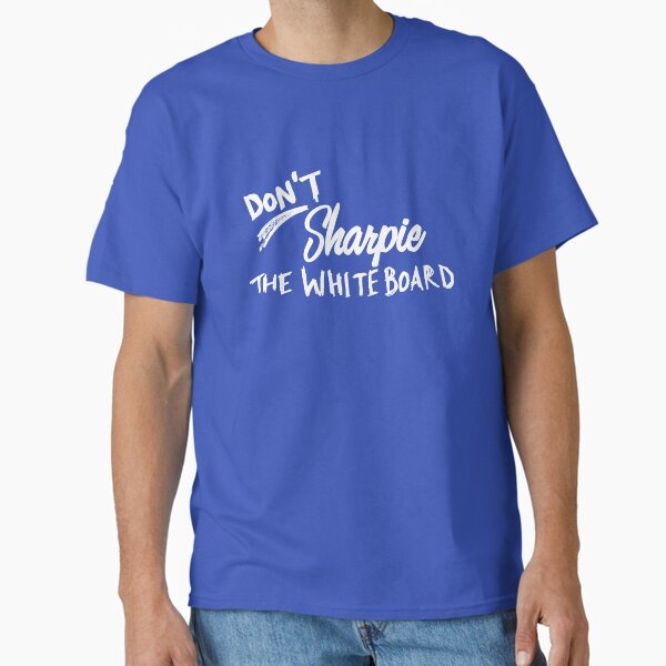 Don't Sharpie the Whiteboard Classic T-Shirt