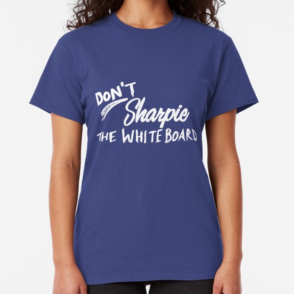 Don't Sharpie the Whiteboard Classic T-Shirt