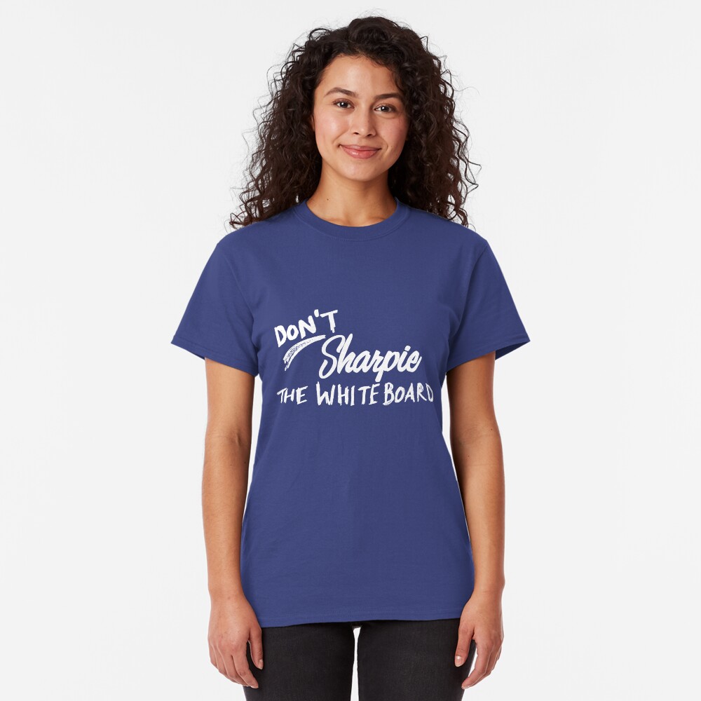 Don't Sharpie the Whiteboard Classic T-Shirt
