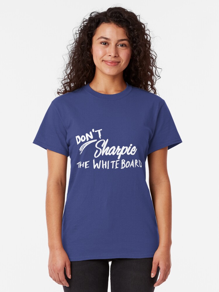 Alternate view of Don't Sharpie the Whiteboard Classic T-Shirt