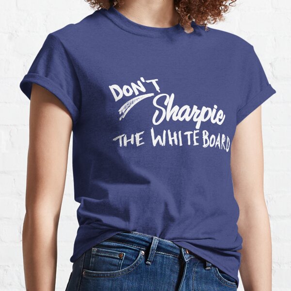 Don't Sharpie the Whiteboard Classic T-Shirt