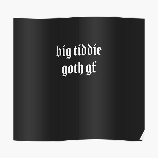 Big Tiddie Goth Gf Big Titty Goth Girlfriend Internet Meme Poster By Jennifereva8 Redbubble 0446