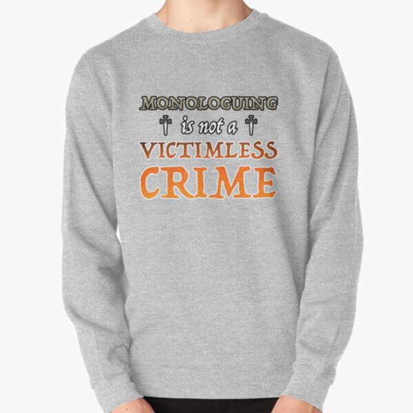 Monologuing Is Not A Victimless Crime Pullover Sweatshirt