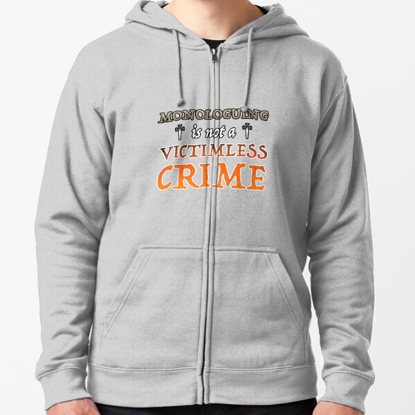 Monologuing Is Not A Victimless Crime Zipped Hoodie