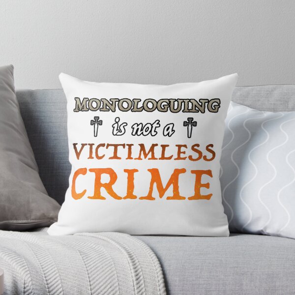 Monologuing Is Not A Victimless Crime Throw Pillow
