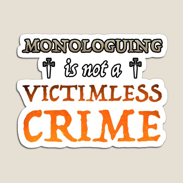Monologuing Is Not A Victimless Crime Magnet