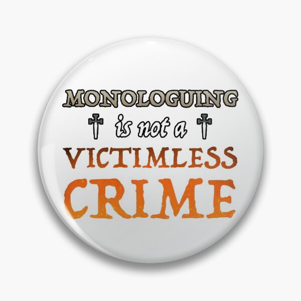 Monologuing Is Not A Victimless Crime Pin