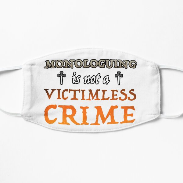 Monologuing Is Not A Victimless Crime Flat Mask