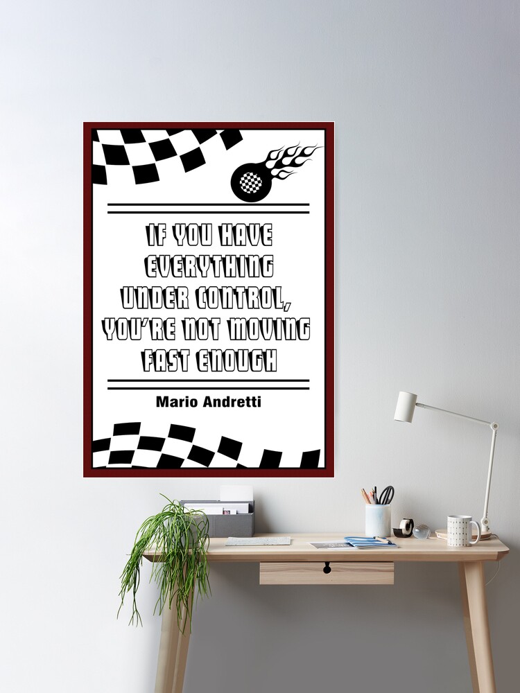 If you have everything under control, you're not moving fast enough -  Mario Andretti
