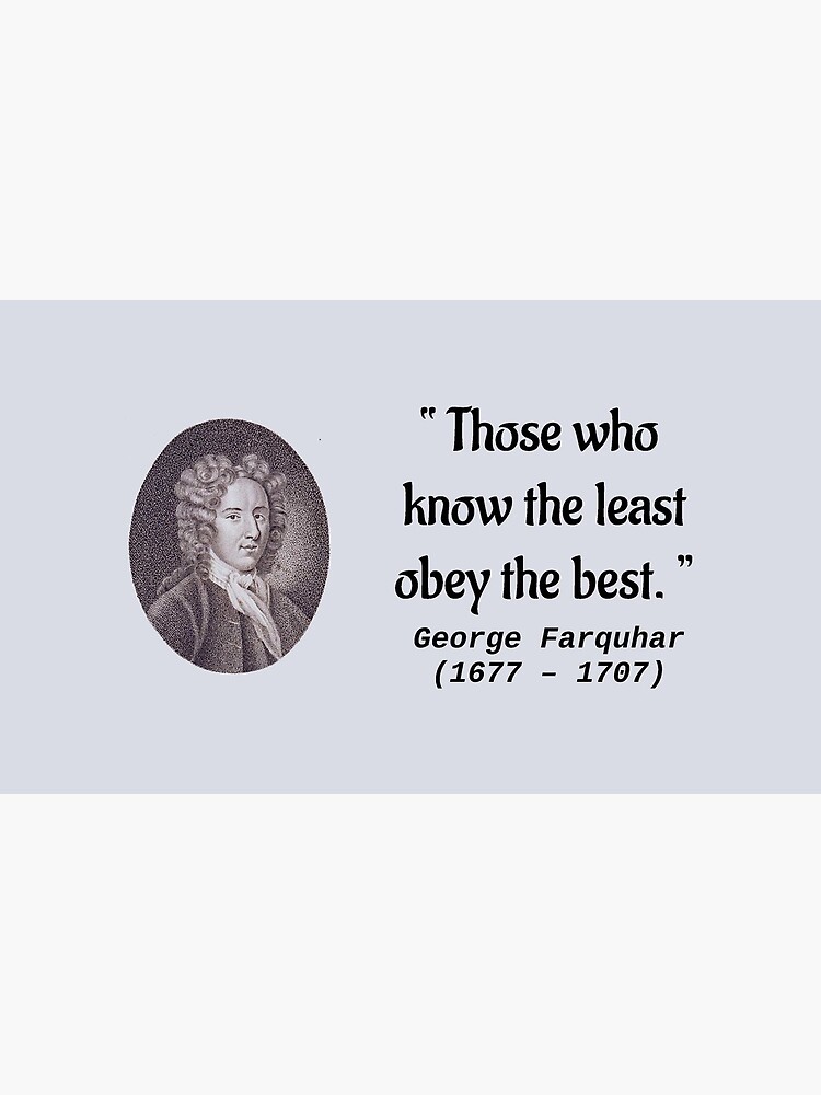 Those who know the least obey the best ― George Farquhar (1677 – 1707) by travelpicspro