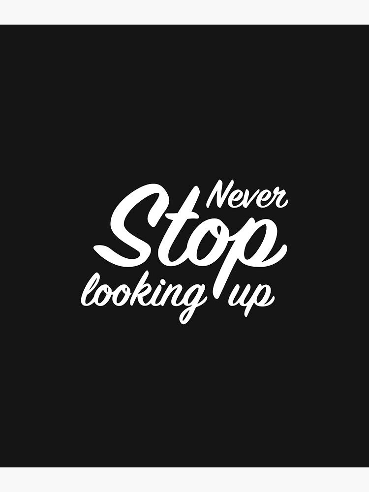 Never Stop Looking Up Inspirational Motivational Design Poster For Sale By The90sclothing