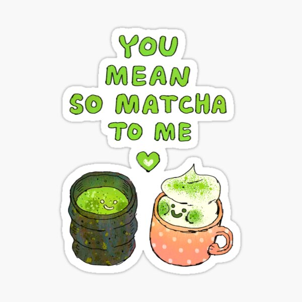 You Mean So Matcha to Me Sticker