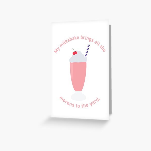 My milkshake brings all the morons to the yard Greeting Card