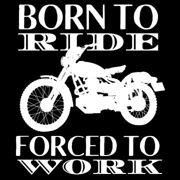 Artwork thumbnail, Born To Ride Forced To Work Design 2 by SweetAndSpice