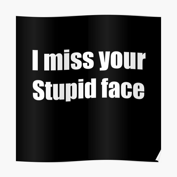 i-miss-your-stupid-face-poster-for-sale-by-surfdesign-redbubble