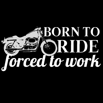 Artwork thumbnail, Born To Ride Forced To Work Design 14 by SweetAndSpice