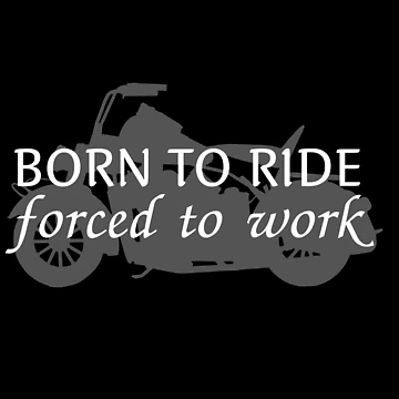 Artwork thumbnail, Born To Ride Forced To Work Design 16 by SweetAndSpice