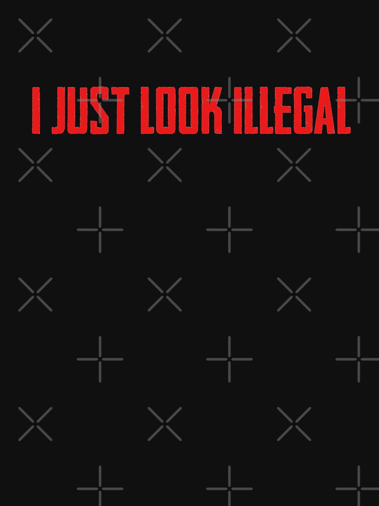 I Just Look ILLEGAL Best Selling Essential T-Shirt for Sale by fomodesigns