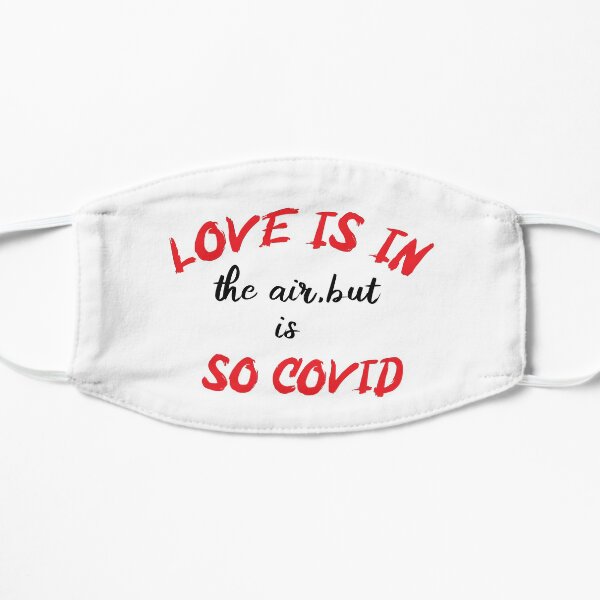 Love Is In The Air But So Is Covid. Flat Mask