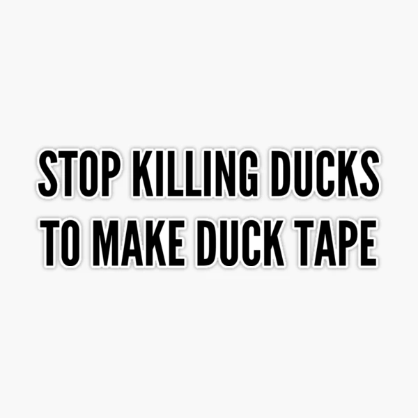 Stop Killing Ducks To Make Duck Tape - Funny | Sticker