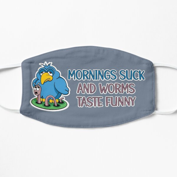 Mornings suck and worms taste funny, tired early bird Flat Mask