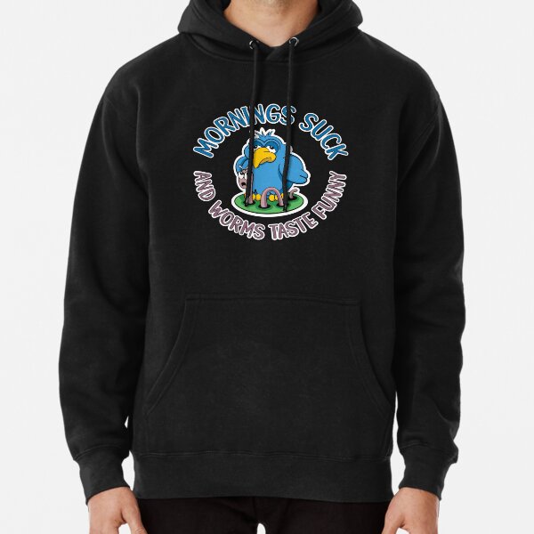 Mornings suck and worms taste funny, tired early bird Pullover Hoodie