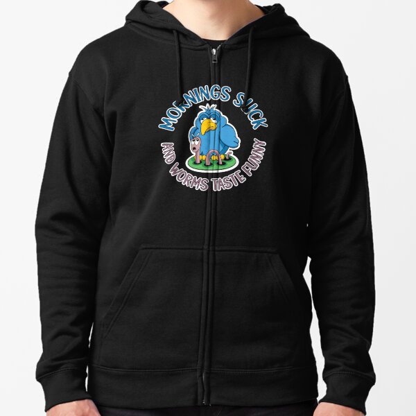 Mornings suck and worms taste funny, tired early bird Zipped Hoodie