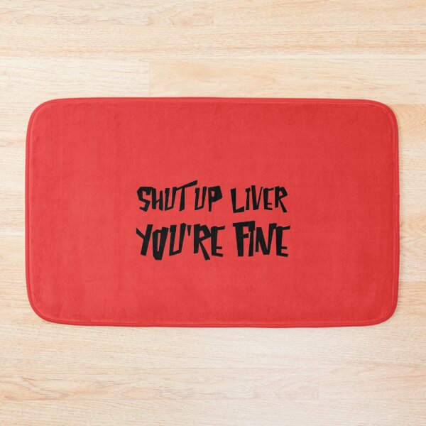 Item preview, shut up liver you are fine , funny, saying, quote, words designed and sold by cathelkav.