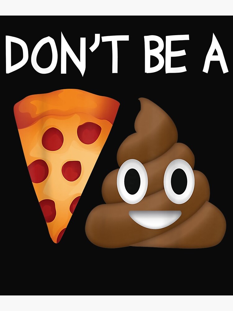 Poop Emoji Clever Don't Be A Pizza Shit Funny T-Shirt Poop Emoji Clever Don't Be A Pizza Shit Funny T-Shirt