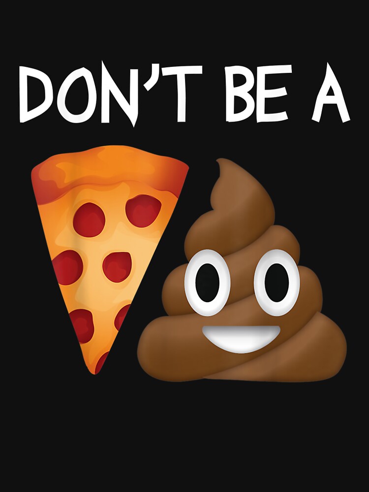 Poop Emoji Clever Don't Be A Pizza Shit Funny T-Shirt Poop Emoji Clever Don't Be A Pizza Shit Funny T-Shirt