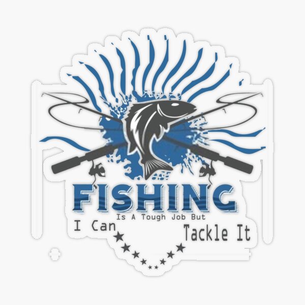 Fishing Is A Tough Job But I Can Tackle It Valentines Day Gifts For  Fisherman & Anniversary Gift For Him  Sticker for Sale by Outija