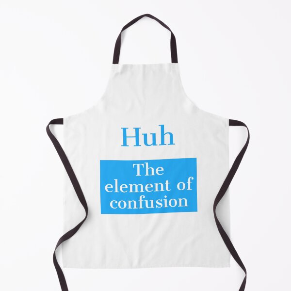 Item preview, Huh, The element of confusion. designed and sold by Andrew Hopgood.
