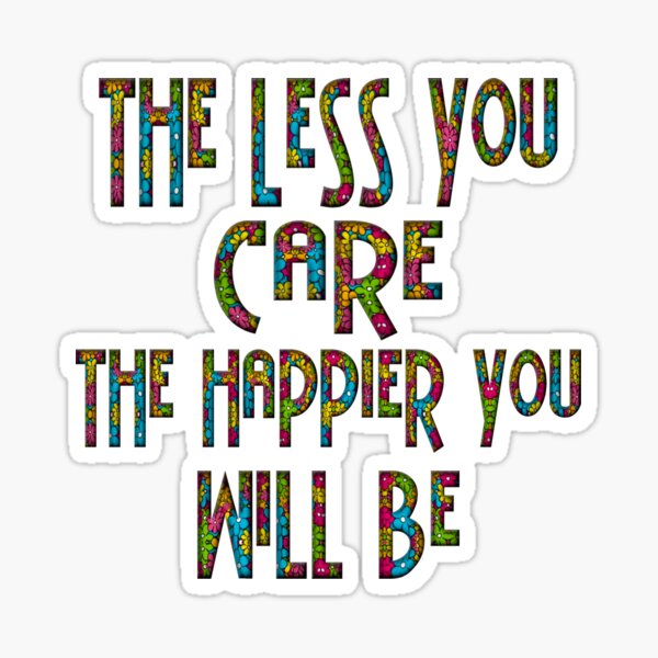 The Less You Care The Happier You Will Be übersetzung "THE LESS YOU CARE THE HAPPIER YOU WILL BE, Mahatma Gandhi Quote,Hippy