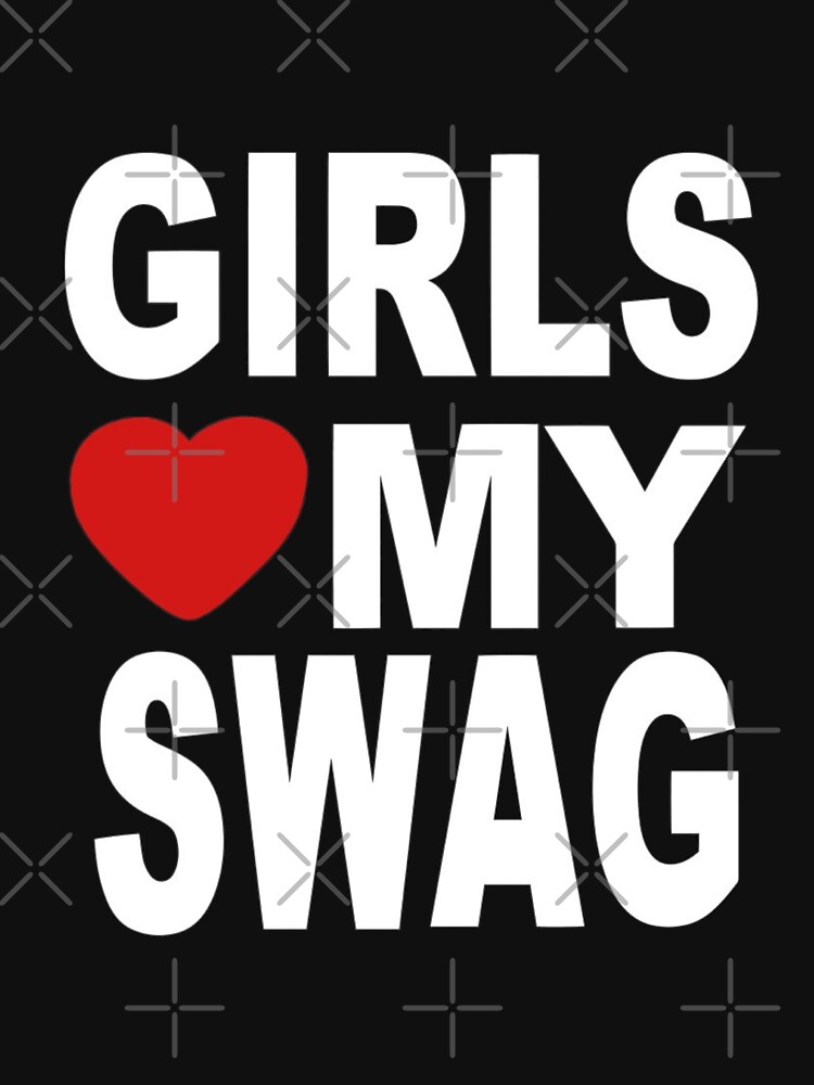 Girls Love My Swag T-shirts Man Cotton O-neck Short Sleeve Funny