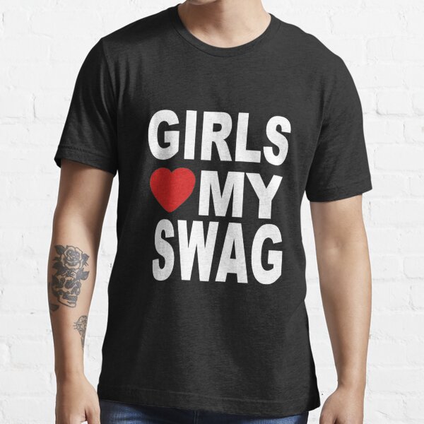 girls love my swag Essential T-Shirt for Sale by UoxoU