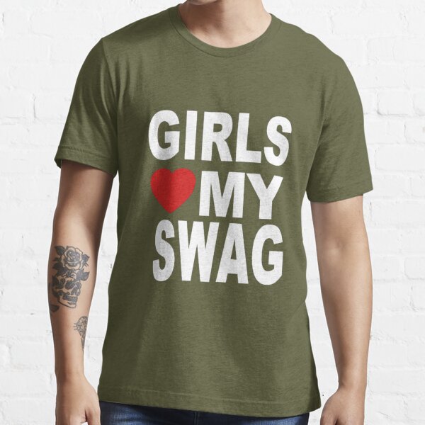 girls love my swag Essential T-Shirt for Sale by UoxoU