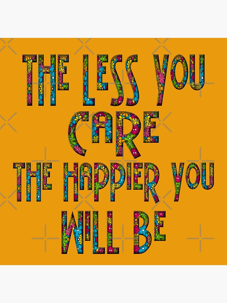 The Less You Care The Happier You Will Be übersetzung "THE LESS YOU CARE THE HAPPIER YOU WILL BE, Mahatma Gandhi Quote,Hippy